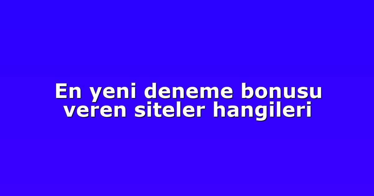 En yeni deneme bonusu veren siteler hangileri