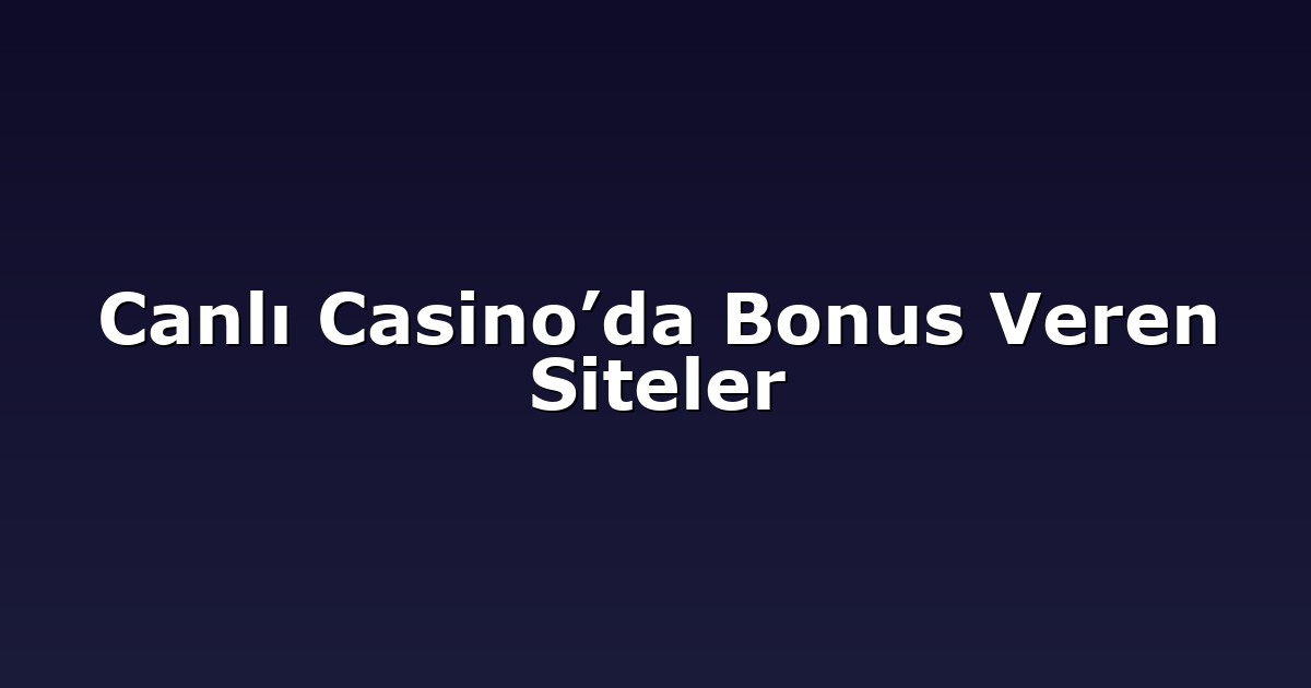 Canlı Casino’da Bonus Veren Siteler