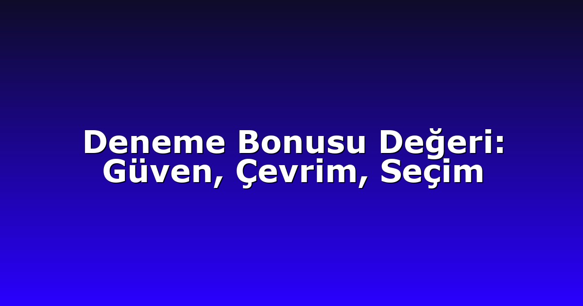 Deneme Bonusu Değeri: Güven, Çevrim, Seçim